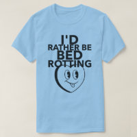 I'D RATHER BE BED ROTTING