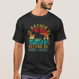 Id Rather Be Betting On Horse Racing Funny Retro T-Shirt