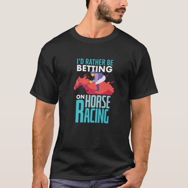 I'd Rather Be Betting On Horse Racing - Horse Race T-Shirt (Front)
