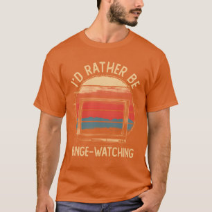 Id Rather Be Binge Watching Movies Shows Retro fri T-Shirt
