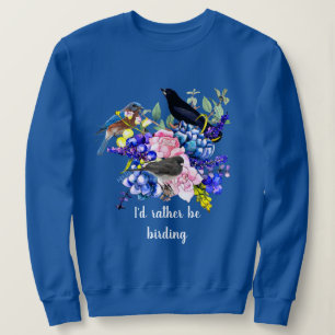 I'd Rather be Birding Rose Floral Sweatshirt