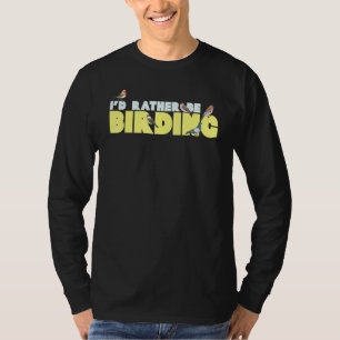Id Rather Be Birding Watching Birdwatching Watcher T-Shirt