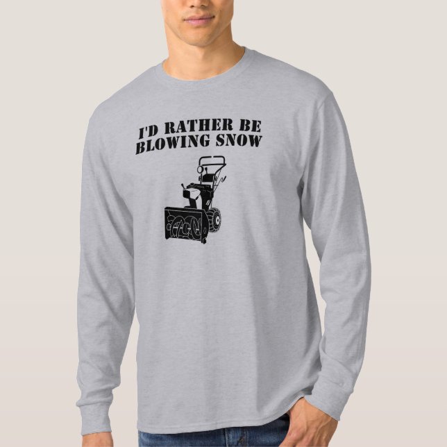 Id rather be blowing snow T-Shirt (Front)