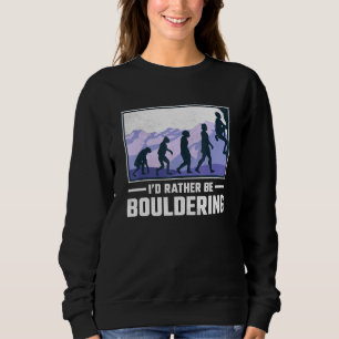 Id Rather Be Bouldering Rock Climbing Sweatshirt