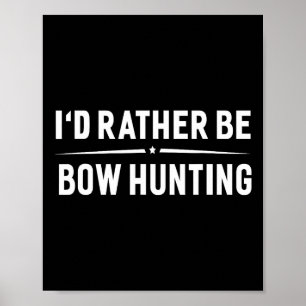 I'd Rather Be Bow Hunting Arrow Bow Hunter Poster
