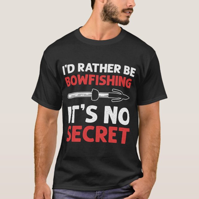 I'd Rather Be Bowfishing It's No Secret Bowfishing T-Shirt (Front)