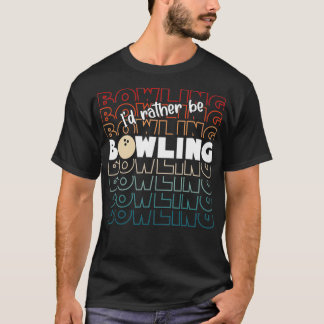 I'd Rather be Bowling retro for Man, Woman & Toddl T-Shirt