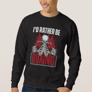 I'd Rather Be Boxing Kickboxer Boxer Thai Boxer Sweatshirt