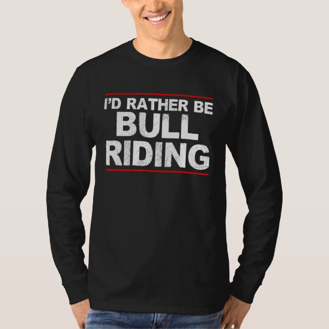 I'd Rather Be Bull Riding Rodeo 1 T-Shirt (Front)