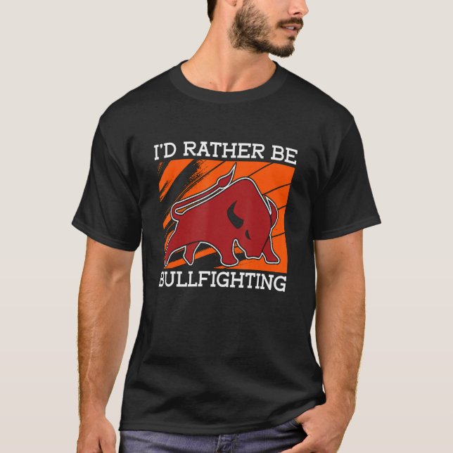 I'd Rather Be Bullfighting Rodeo Clown Bullring Bu T-Shirt (Front)