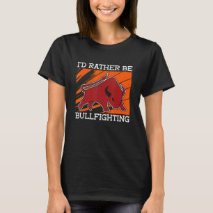 I'd Rather Be Bullfighting Rodeo Clown Bullring Bu T-Shirt