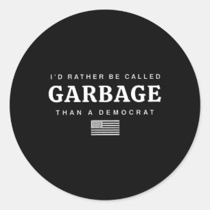 I'd Rather Be Called Garbage Than A Democrat Trump Classic Round Sticker