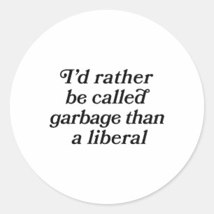 I'd Rather Be Called Garge Than A Liberal Script F Classic Round Sticker