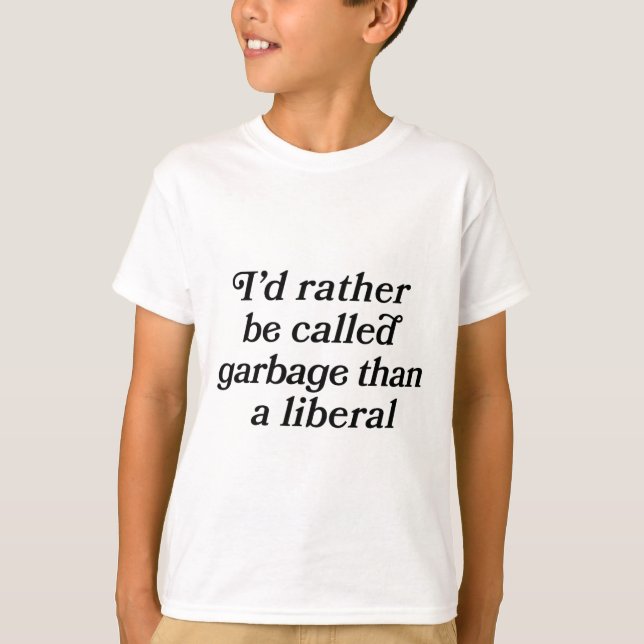 I'd Rather Be Called Garge Than A Liberal Script F T-Shirt (Front)
