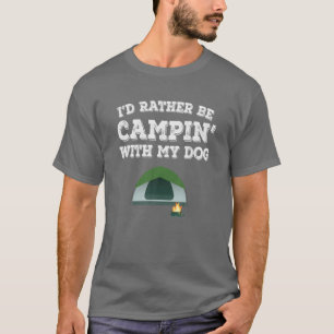 I'd Rather Be Camping With My Dog, Love Camping Do T-Shirt