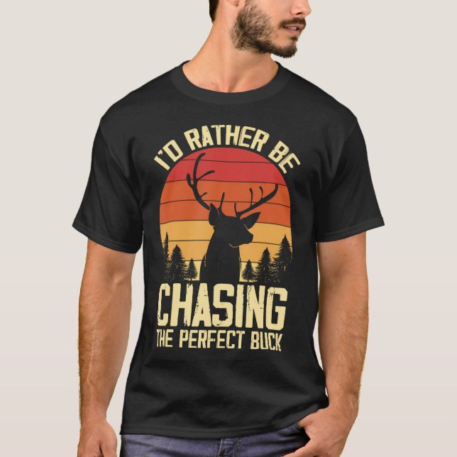 Id Rather Be Chasing The Perfect Buck Deer Hunting T-Shirt (Front)
