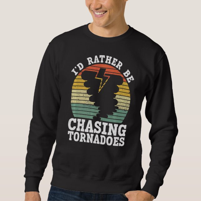 I'd Rather Be Chasing Tornadoes  Meteorology Storm Sweatshirt (Front)