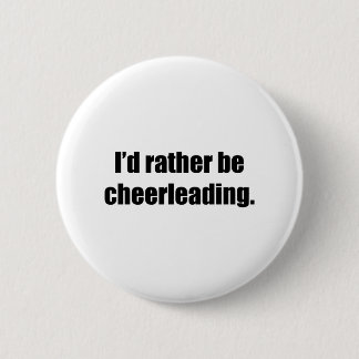 I'd Rather Be Cheerleading 6 Cm Round Badge