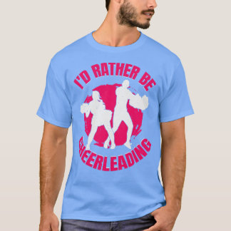 Id Rather Be Cheerleading Cheerleader Girl Gift T-Shirt