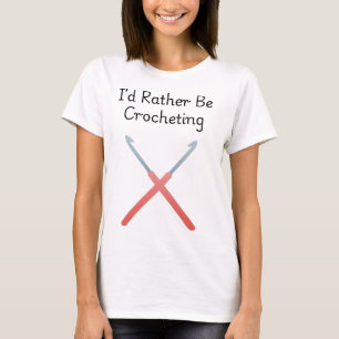 I'd Rather Be Crocheting T-Shirt
