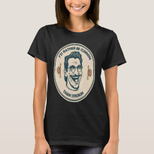 I'd Rather Be Cummin Than Strokin T-Shirt