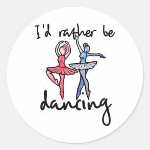 I'd Rather Be Dancing Ballet Cl Tee Shirts Ballet  Classic Round Sticker