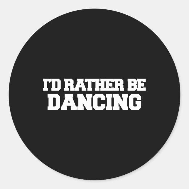 I'D Rather Be Dancing Dancers Classic Round Sticker (Front)