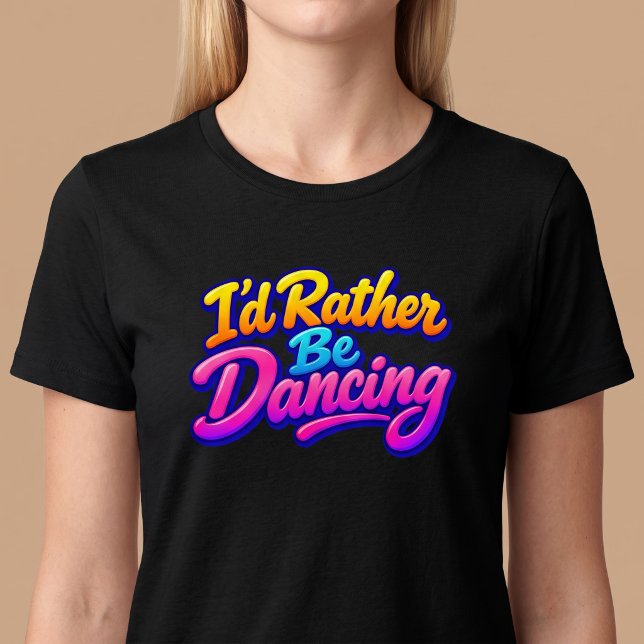 I'd Rather Be Dancing T-Shirt (Creator Uploaded)