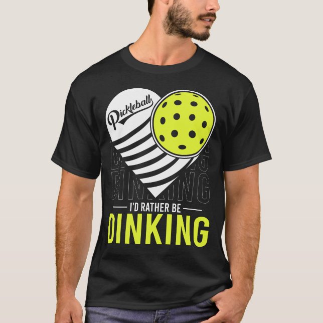 I'd Rather Be Dinking Funny Pickleball Enthusiasts T-Shirt (Front)