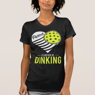 I'd Rather Be Dinking Funny Pickleball Enthusiasts T-Shirt