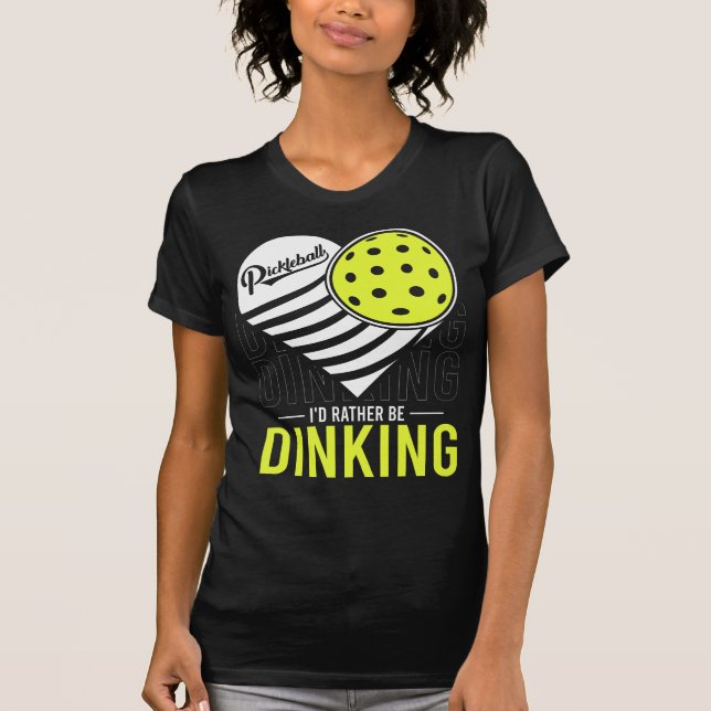 I'd Rather Be Dinking Funny Pickleball Enthusiasts T-Shirt (Front)