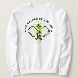 I'd Rather Be Dinking Sweatshirt