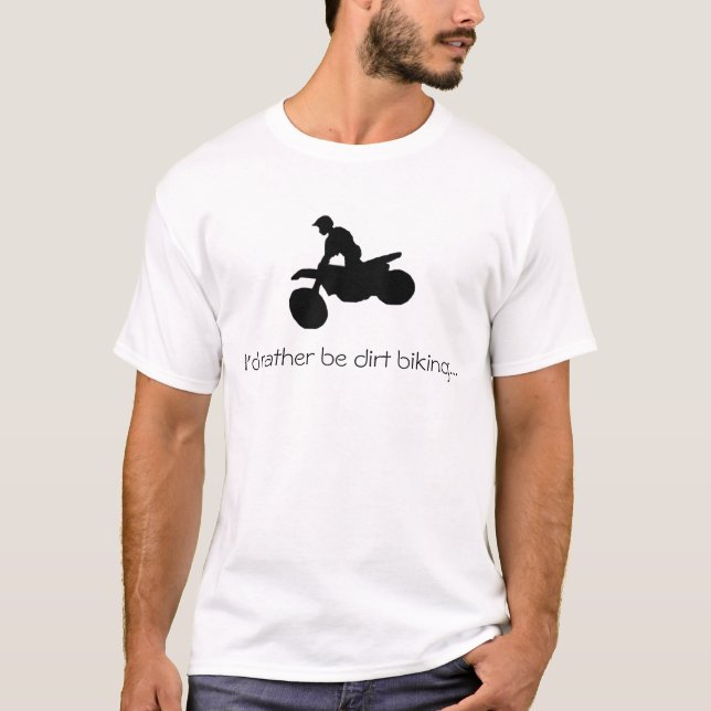 I'd rather be dirt biking...T-shirt T-Shirt (Front)