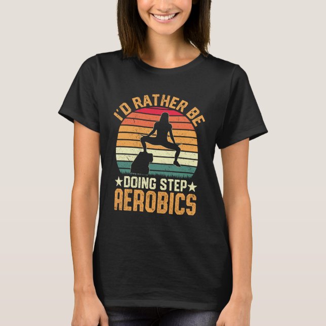 I'd Rather Be Doing Step Aerobics T-Shirt (Front)