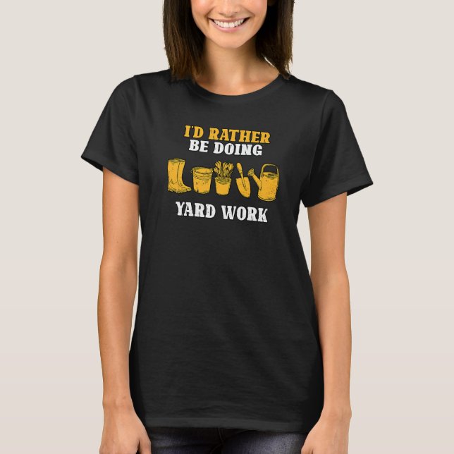 I'd Rather Be Doing Yard Work Gardener Landscaper  T-Shirt (Front)