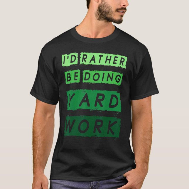 I'd Rather Be Doing Yard Work Gardening 1 T-Shirt (Front)