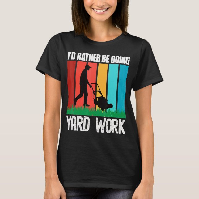 I'd Rather Be Doing Yard Work Gardening 5 T-Shirt (Front)