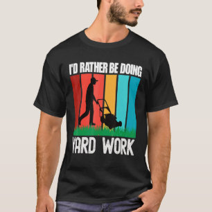 I'd Rather Be Doing Yard Work Gardening 5 T-Shirt