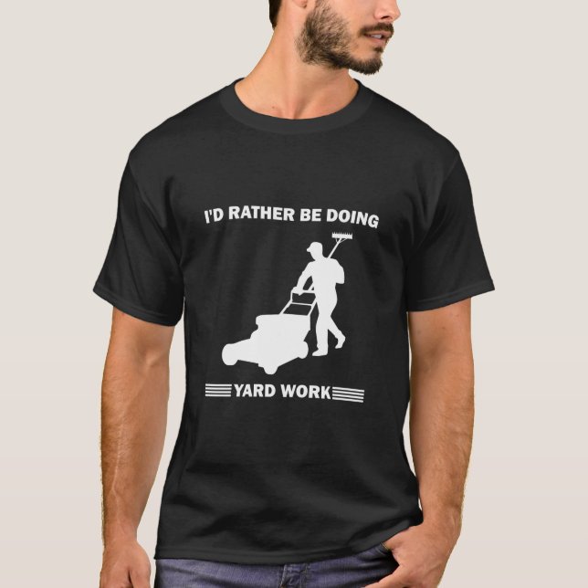 I'd Rather Be Doing Yard Work Gardening Gardener T-Shirt (Front)