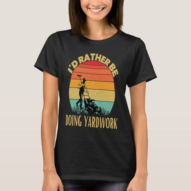 I'd rather be doing Yard Work  Lawn Gardening T-Shirt (Front)
