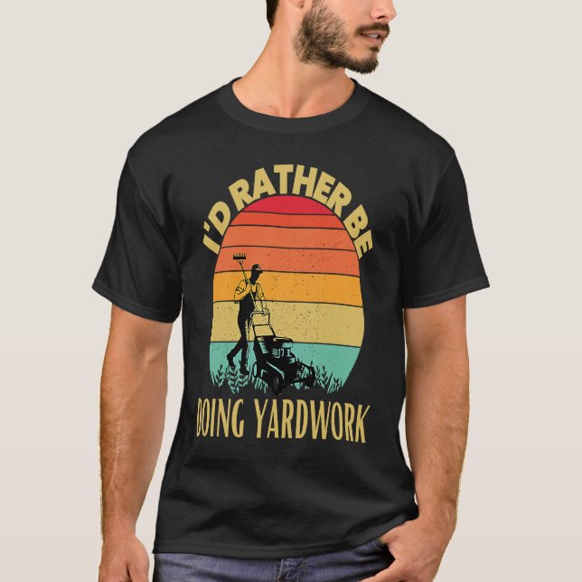 I'd rather be doing Yard Work  Lawn Gardening T-Shirt (Front)