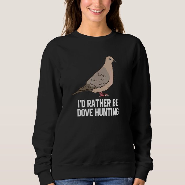 I'd Rather Be Dove Hunting  Dove Hunting Sweatshirt (Front)