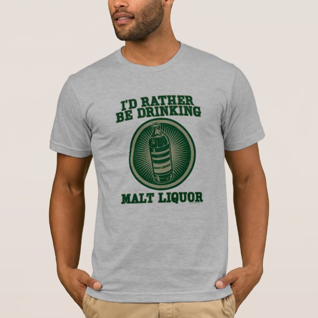 I'd Rather Be Drinking Malt Liquor T-Shirt (Front)