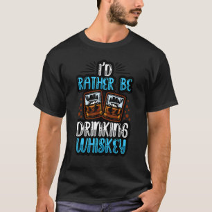 I'd Rather Be Drinking Whiskey Drink Shots Mom Dad T-Shirt