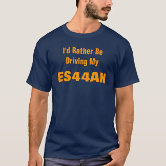 I'd Rather Be Driving My, ES44AH T-Shirt