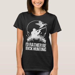 Id Rather Be Duck Hunting Funny Goose Hunter Gift T-Shirt