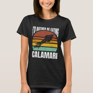 I'd Rather Be Eating Calamari Seafood Sea Calamari T-Shirt