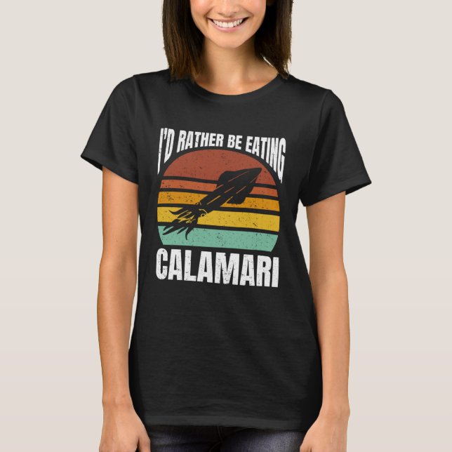 I'd Rather Be Eating Calamari Seafood Sea Calamari T-Shirt (Front)