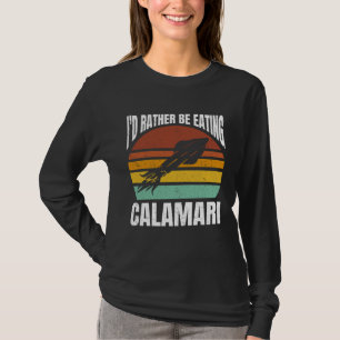 I'd Rather Be Eating Calamari Seafood Sea Calamari T-Shirt