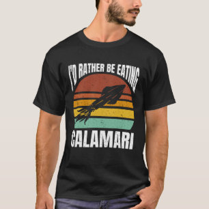 I'd Rather Be Eating Calamari Seafood Sea Calamari T-Shirt